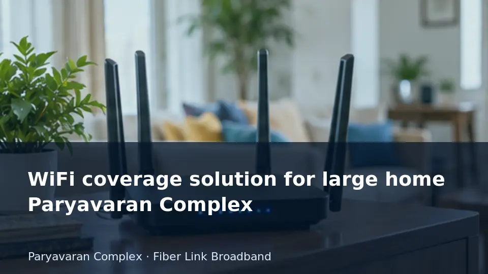 WiFi coverage solution for large home Paryavaran Complex guide